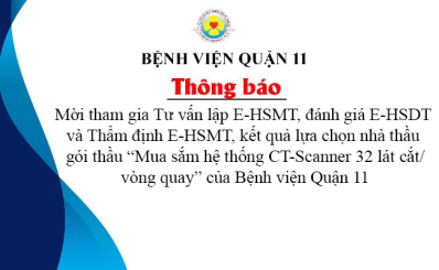 Thông báo mời tham gia Tư vấn lập E-HSMT, đánh giá E-HSDT và Thẩm định E-HSMT, kết quả lựa chọn nhà thầu gói thầu “Mua sắm hệ thống CT-Scanner 32 lát cắt/vòng quay” của Bệnh viện Quận 11
